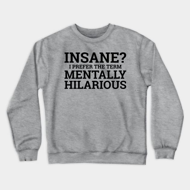 Insane? I Prefer The Term Mentally Hilarious Crewneck Sweatshirt by PeppermintClover